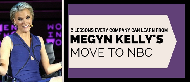 what all companies should learn from megyn kellys move to NBC